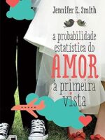 A Probabilidade estatistica do Amor a prim - Jennifer E. Smith.