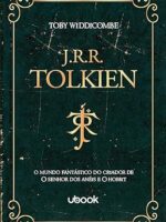 J.R.R. Tolkien – O mundo fantástico do criador de O Senhor dos Anéis e O Hobbit