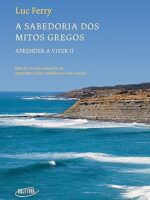A sabedoria dos mitos gregos - Luc Ferry.
