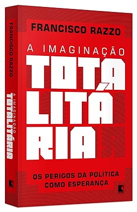 A Imaginacao Totalitaria - Francisco Razzo.