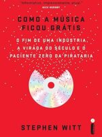 Como a musica ficou gratis - Stephen Witt.