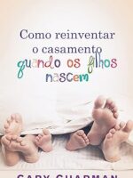 COMO REINVENTAR O CASAMENTO QUANDO OS FILH - Gary Chapman.