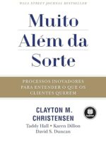Muito Além da Sorte- Processos Inovadores Para Entender o Que os Clientes Querem