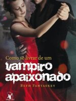 Como se livrar de um vampiro apaixonado - Beth Fantaskey.