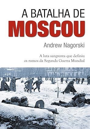 A Batalha de Moscou - Andrew Nagorski.