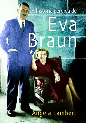 A Historia Perdida de Eva Braun - Angela Lambert.
