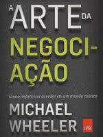 A Arte da Negociacao_ Como improvisar acor - Michael Wheeler.