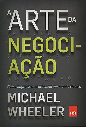 A Arte da Negociacao_ Como improvisar acor - Michael Wheeler.
