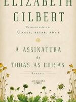 A Assinatura de todas as Coisas - Elizabeth Gilbert.