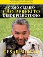 Como criar o cao perfeito desde filhotinho - Cesar Millan.