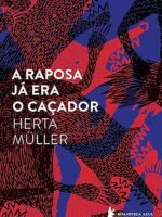 A raposa ja era o cacador - Herta Muller.
