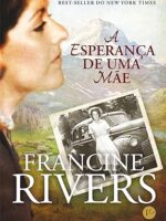 A Esperanca de Uma Mae - Francine Rivers.