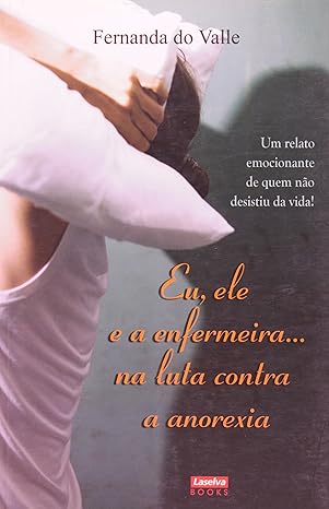 Eu, Ele e a Enfermeira... Na Luta Contra a Anorexia
