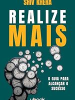 Realize Mais-O Guia Para Alcançar O Sucesso- Shiv Khera