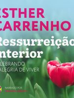 Ressurreição Interior- Celebrando a alegria de viver-Esther Carrenho