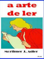 A Arte de Ler - Mortimer J. Adler.