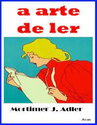 A Arte de Ler - Mortimer J. Adler.