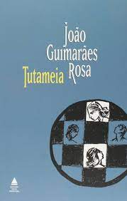 Tutameia - Joao Guimaraes Rosa.