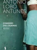 Comissao das Lagrimas - Antonio Lobo Antunes.