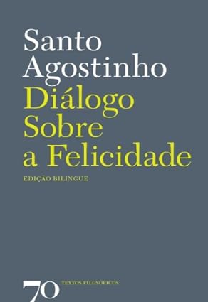 Dialogo Sobre a Felicidade - Santo Agostinho.