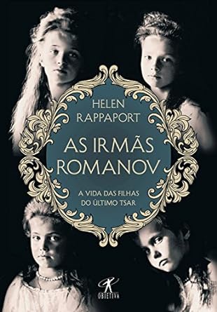 As irmas Romanov_ A vida das filhas do ult - Helen Rappaport.