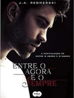 Entre O Agora E O Sempre - Entre o Agora e - J. A. Redmerski.