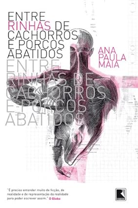 Entre rinhas de cachorros e porcos abatido - Ana Paula Maia.
