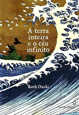 A terra inteira e o ceu infinito - Ruth Ozeki.
