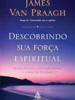 Descobrindo Sua Forca Espiritual - James Van Praagh.