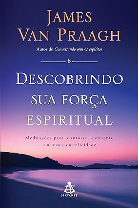 Descobrindo Sua Forca Espiritual - James Van Praagh.