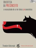 Em Defesa do Preconceito - A necessidade d - Theodore Dalrymple.