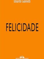 Felicidade - Eduardo Giannetti.