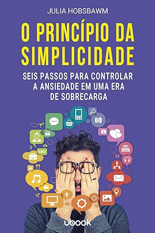 O princípio da simplicidade- seis passos para controlar a ansiedade em uma era de sobrecarga