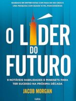 O Líder Do Futuro - 9 Notáveis Habilidades E Mindsets Para Ter Sucesso Na Próxima Década