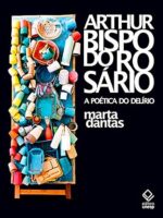 Arthur Bispo do Rosario_ a poetica do deli - Marta Dantas.