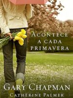 Acontece a cada primavera - Gary Chapman Catherine Palmer.