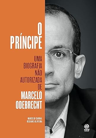 O Príncipe - Uma biografia não autorizada de Marcelo Odebrecht