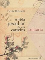 A vida peculiar de um carteiro solitario - Denis Theriault.