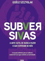 Subversivas- a arte sutil de nunca fazer o que esperam de nós