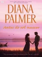 Antes do sol nascer - Diana Palmer.