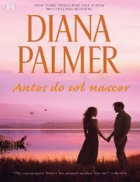 Antes do sol nascer - Diana Palmer.