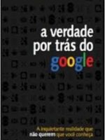 A verdade por tras do Google - Alejandro Suarez Sanchez-Ocana.