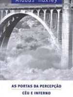 As Portas da Percepcao e Ceu e Inferno - Aldous Huxley.