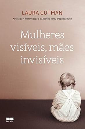 Mulheres Visiveis, Maes Invisiveis - Laura Gutman.