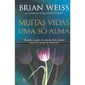 Muitas vidas, uma so alma - Brian L. Weiss.