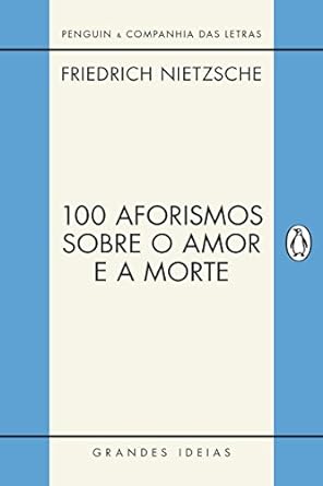 100 Aforismos Sobre o Amor e a Morte - Friedrich Nietzsche.