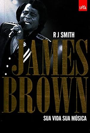 James Brown _ sua vida, sua musica - Rj Smith.