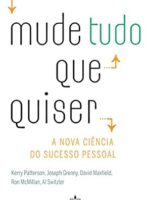 Mude Tudo Que Quiser - Kerry Patterson, Joseph Grenny, David Maxf.