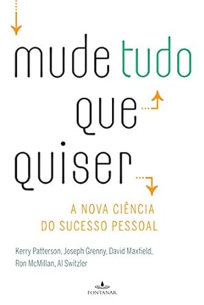 Mude Tudo Que Quiser - Kerry Patterson, Joseph Grenny, David Maxf.