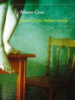Jesus Cristo bebia cerveja - Afonso Cruz.